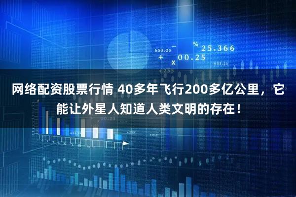 网络配资股票行情 40多年飞行200多亿公里，它能让外星人知道人类文明的存在！