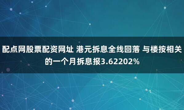 配点网股票配资网址 港元拆息全线回落 与楼按相关的一个月拆息报3.62202%